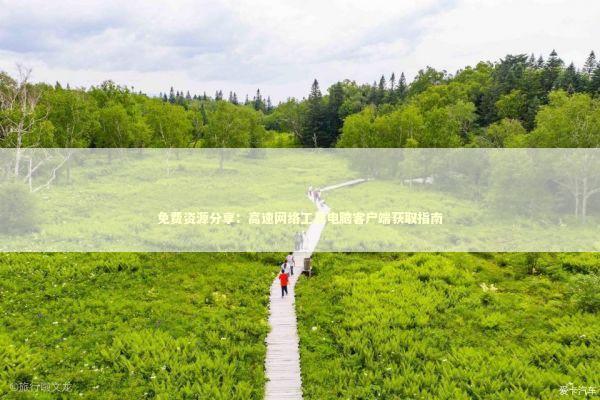 免费资源分享：高速网络工具电脑客户端获取指南 新闻